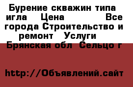 Бурение скважин типа “игла“ › Цена ­ 13 000 - Все города Строительство и ремонт » Услуги   . Брянская обл.,Сельцо г.